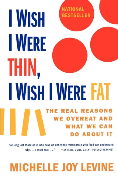 Обложка книги I Wish I Were Thin, I Wish I Were Fat. The Real Reasons We Overeat and What We Can Do about It, Michelle Joy Levine, Levine