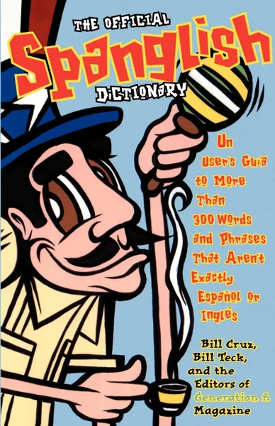 Обложка книги The Official Spanglish Dictionary. Un User's Guia to More Than 300 Words and Phrases That Aren't Exactly Espanol or Ingles, Bill Cruz, Editors Of Generation N., Bill Teck