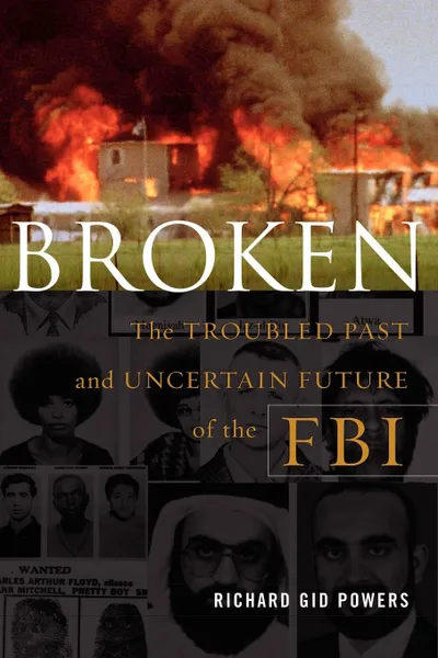 Обложка книги Broken. The Troubled Past and Uncertain Future of the FBI, Richard Gid Powers