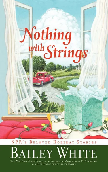 Обложка книги Nothing with Strings. NPR's Beloved Holiday Stories, Bailey White