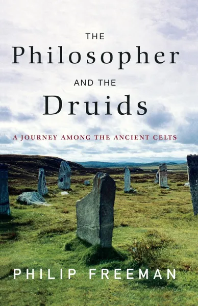 Обложка книги The Philosopher and the Druids. A Journey Among the Ancient Celts, Philip Freeman