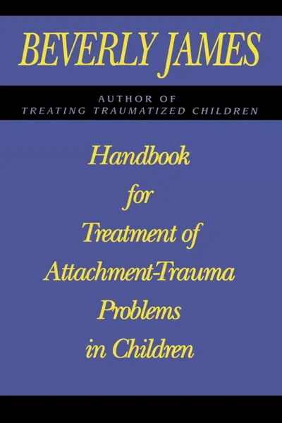 Обложка книги Handbook for Treatment of Attachment Problems in Children, Beverly James