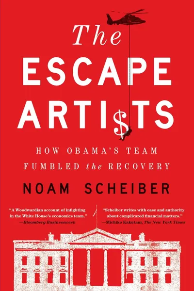 Обложка книги Escape Artists. How Obama's Team Fumbled the Recovery, Noam Scheiber