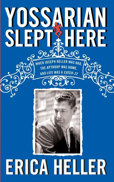 Обложка книги Yossarian Slept Here. When Joseph Heller Was Dad, the Apthorp Was Home, and Life Was a Catch-22, Erica Heller