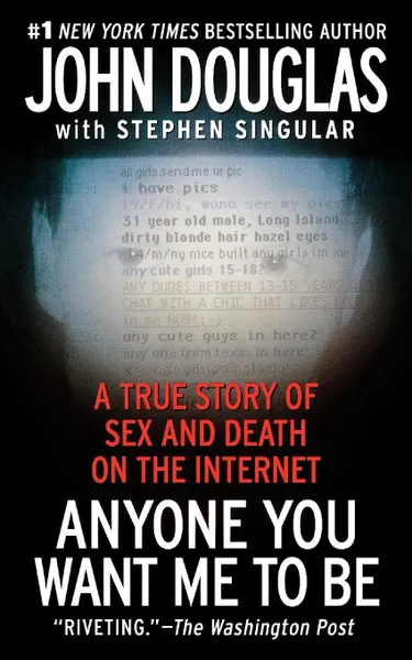 Обложка книги Anyone You Want Me to Be. A True Story of Sex and Death on the Internet, John Douglas, Stephen Singular