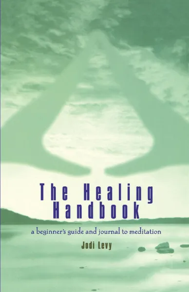 Обложка книги The Healing Handbook. A Beginner's Guide and Journal to Meditation, Jodi Levy