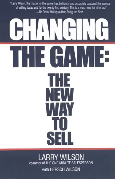 Обложка книги Changing the Game. The New Way to Sell, Larry Wilson, Hersch Wilson