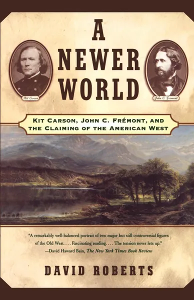 Обложка книги A Newer World. Kit Carson John C Fremont and the Claiming of the American West, David Roberts