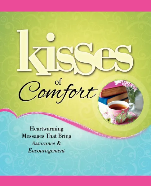 Обложка книги Kisses of Comfort. Heartwarming Messages That Bring Assurance & Encou, Howard Books