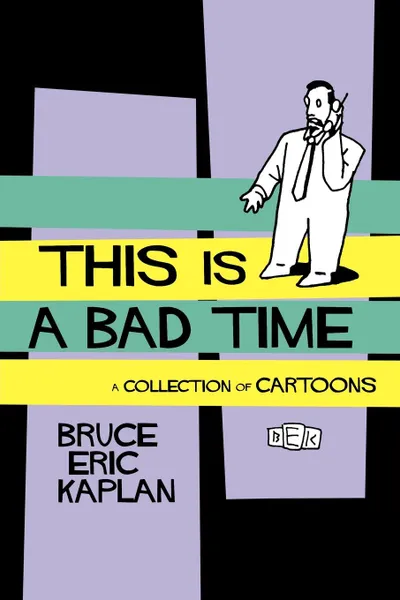 Обложка книги This Is a Bad Time. A Collection of Cartoons, Bruce Eric Kaplan