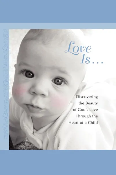 Обложка книги Love Is... Discovering the Beauty of God's Love Through the H, Howard Books