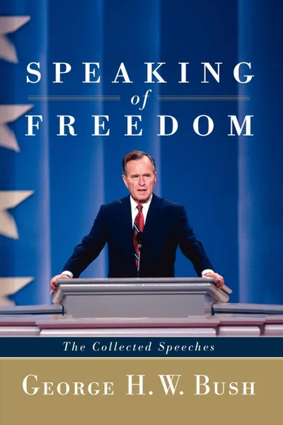 Обложка книги Speaking of Freedom. The Collected Speeches, George H. W. Bush