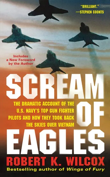 Обложка книги Scream of Eagles. The Dramatic Account of the U.S. Navy's Top Gun Fighter Pilots and How They Took Back the Skies Over Vietnam, Robert K. Wilcox