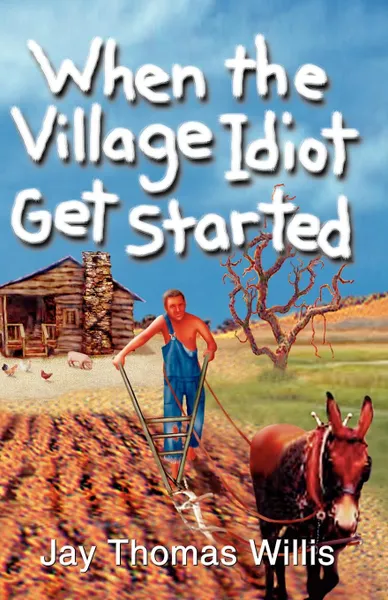 Обложка книги When the Village Idiot Get Started, Jay Thomas Willis