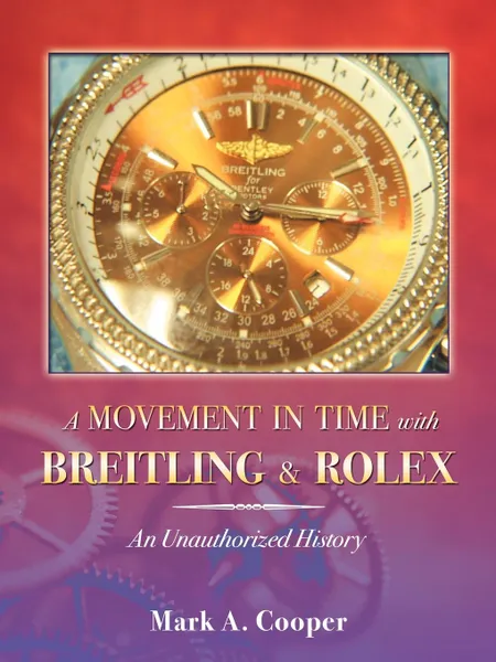 Обложка книги A Movement in Time With Breitling & Rolex. An Unauthorized History, Mark A Cooper