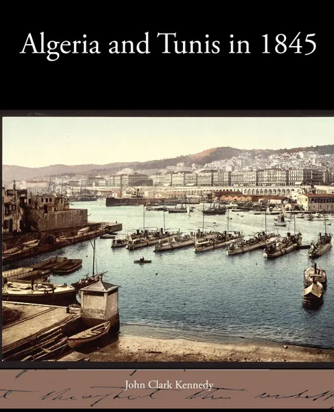 Обложка книги Algeria and Tunis in 1845, John Clark Kennedy