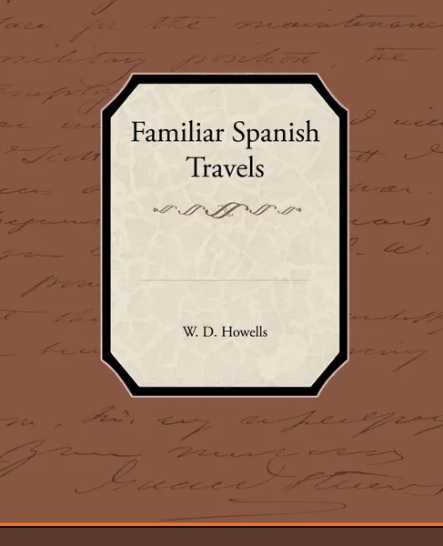 Обложка книги Familiar Spanish Travels, W. D. Howells