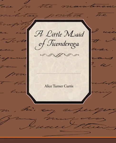 Обложка книги A Little Maid of Ticonderoga, Alice Turner Curtis