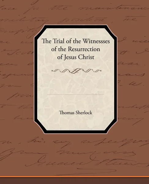 Обложка книги The Trial of the Witnessses of the Resurrection of Jesus Christ, Thomas Sherlock