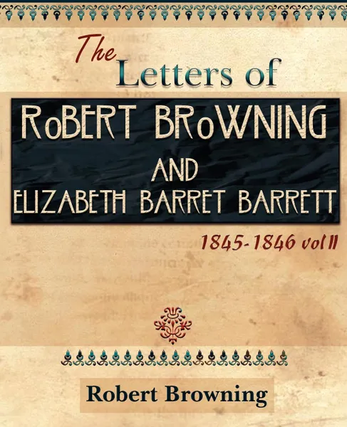 Обложка книги The Letters of Robert Browning and Elizabeth Barret Barrett 1845-1846 Vol II (1899), Robert Browning, Elizabeth Barrett