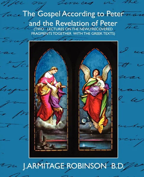 Обложка книги The Gospel According to Peter and the Revelation of Peter, Armitage Rob J. Armitage Robinson B. D., J. Armitage Robinson B. D.