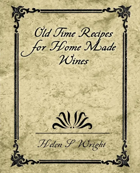Обложка книги Old Time Recipes for Home Made Wines, S. Wright Helen S. Wright, Helen S. Wright