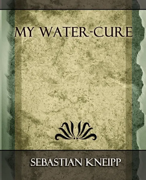 Обложка книги My Water - Cure, Kneipp Sebastian Kneipp, Sebastian Kneipp