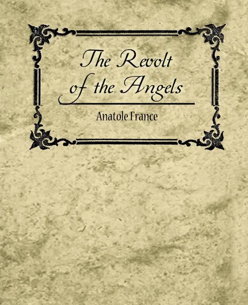 Обложка книги The Revolt of the Angels - Anatole France, Anatole France, France Anatole, Анатоль Франс