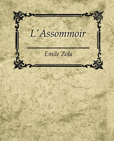 Обложка книги L'Assommoir - Emile Zola, Zola Emile Zola, Zola Emile