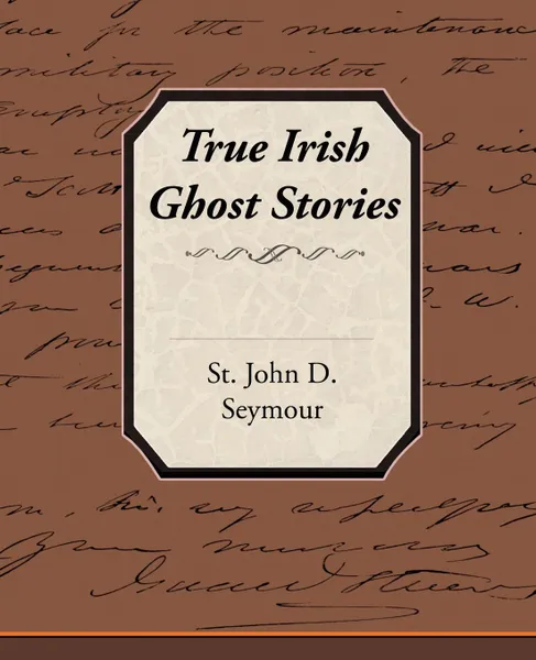 Обложка книги True Irish Ghost Stories, St John D. Seymour