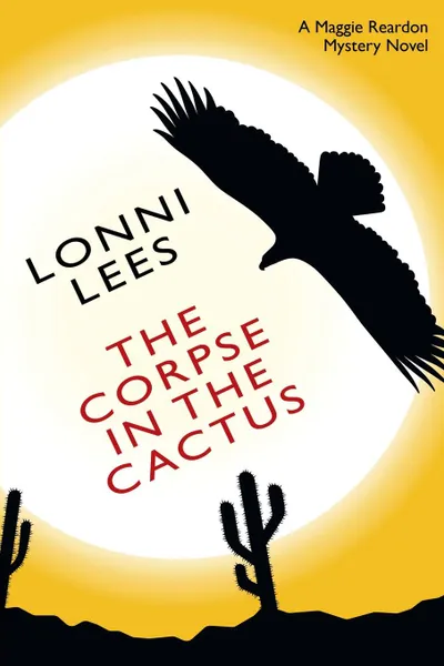 Обложка книги The Corpse in the Cactus - A Maggie Reardon Mystery, Lonni Lees