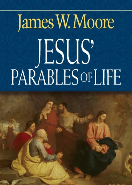 Обложка книги Jesus' Parables of Life, James W. Moore