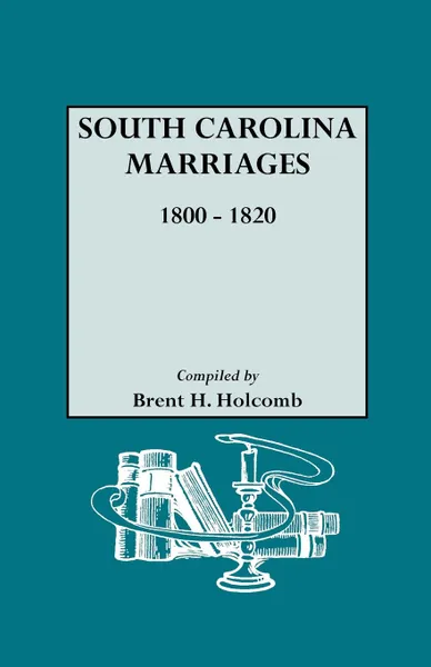 Обложка книги South Carolina Marriages, 1800-1820, Brent Holcomb