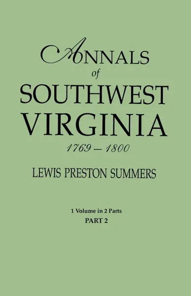 Обложка книги Annals of Southwest Virginia, 1769-1800. One Volume in Two Parts. Part 2. includes Index to both Parts 1 & 2, Lewis preston Summers