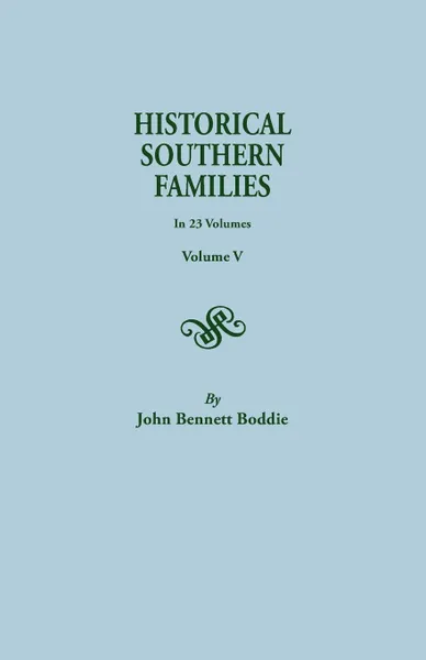 Обложка книги Historical Southern Families. in 23 Volumes. Volume V, John Bennett Boddie