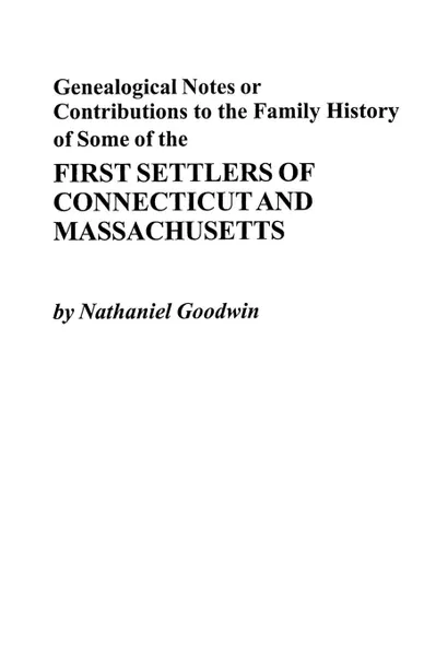 Обложка книги Genealogical Notes or Contributions to the Family History of Some of the First Settlers of Connecticut and Masschusetts, Nathaniel Goodwin