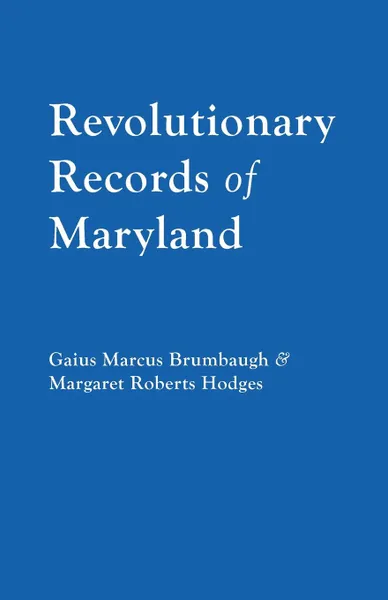 Обложка книги Revolutionary Records of Maryland, Gaius M. Brumbaugh, Margaret R. Hodges