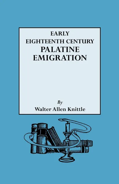 Обложка книги Early Eighteenth Century Palatine Emigration, Walter A. Knittle