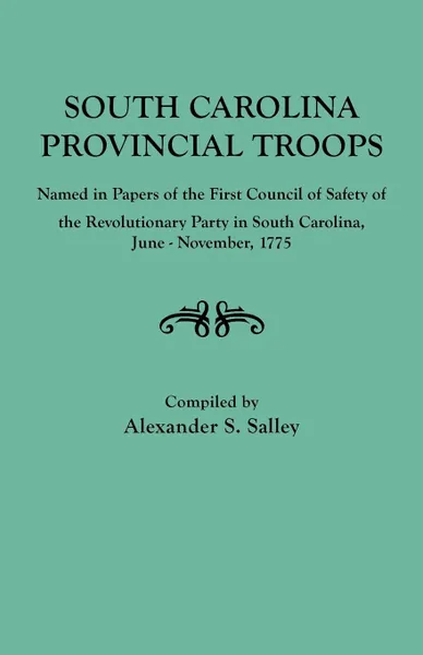 Обложка книги South Carolina Provincial Troops Named in Papers of the First Council of Safety of the Revolutionary Party in South Carolina, June-November, 1775, South Carolina