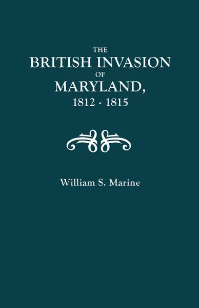 Обложка книги The British Invasion of Maryland, 1812-1815, William Matthew Marine