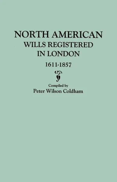 Обложка книги North American Wills Registered in London, 1611-1857, Peter Wilson Coldham