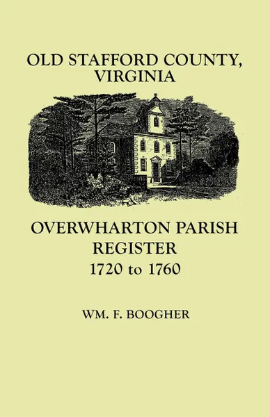 Обложка книги Old Stafford County, Virginia. Overwharton Parish Register, 1720-1760, William F. Boogher, Wm F. Boogher