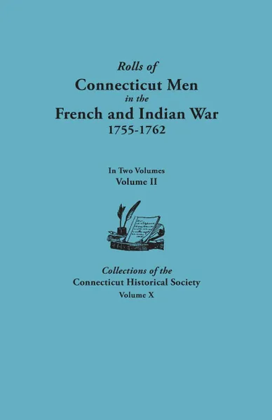 Обложка книги Rolls of Connecticut Men in the French and Indian War, 1755-1762. in Two Volumes. Volume II. Collections of the Connecticut Historical Society, Volume, Connecticut Historical Society