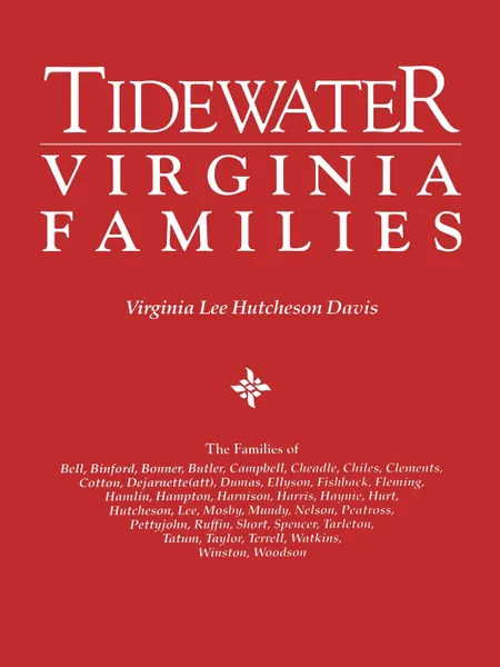 Обложка книги Tidewater Virginia Families. The Families of Bell, Binford, Bonner, Butler, Campbell, Cheadle, Chiles, Clements, Cotton, Dejarnette(att), Dumas, Ellyson, Fishback, Fleming, Hamlin, Hampton, Harnison, Farris, Haynie, Hurt, Hutcheson, Lee, Mosby, Mu..., Virginia Lee Hutcheson Davis