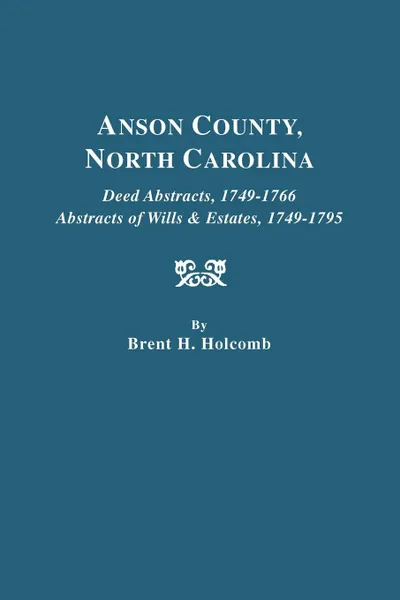 Обложка книги Anson County, North Carolina. Deed Abstracts, 1749-1766; Abstracts of Wills & Estates, 1749-1795, Brent Holcomb