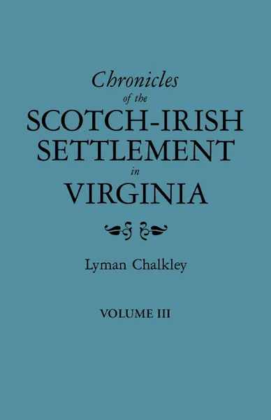 Обложка книги Chronicles of the Scotch-Irish Settlement in Virginia. Extracted from the Original Court Records of Augusta County, 1745-1800. Volume III, Lyman Chalkley