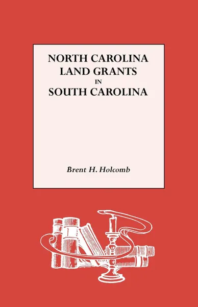 Обложка книги North Carolina Land Grants in South Carolina, Brent Holcomb