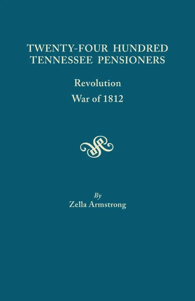 Обложка книги Twenty-Four Hundred Tennessee Pensioners. Revolution, War of 1812, Zella Armstrong