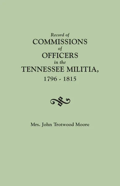 Обложка книги Record of Commissions of Officers in the Tennessee Militia, 1796-1815, Mary Brown Daniel Moore, Mrs John Trotwood Moore