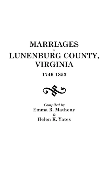 Обложка книги Marriages of Lunenburg County, Virginia, 1746-1853, Emma R. Matheny, Helen K. Yates